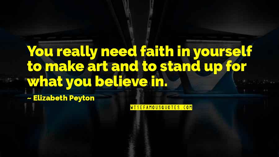 Elizabeth Peyton Quotes By Elizabeth Peyton: You really need faith in yourself to make