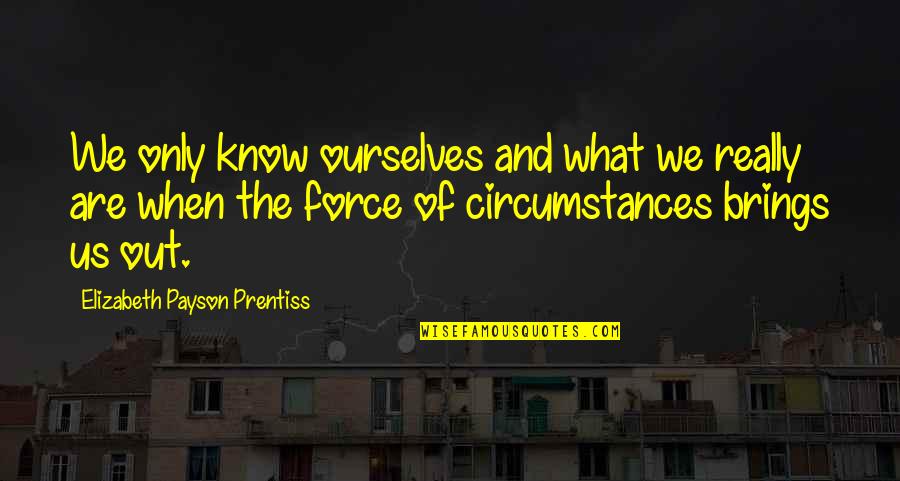 Elizabeth Prentiss Quotes By Elizabeth Payson Prentiss: We only know ourselves and what we really