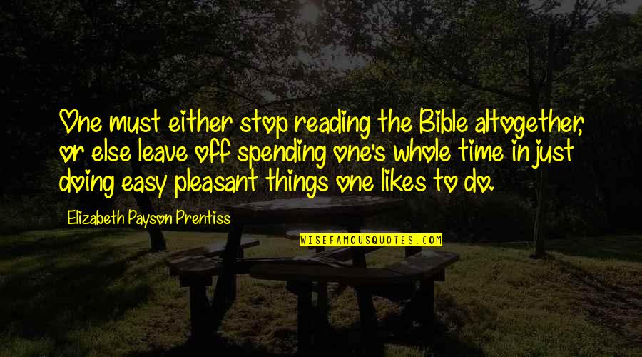 Elizabeth Prentiss Quotes By Elizabeth Payson Prentiss: One must either stop reading the Bible altogether,