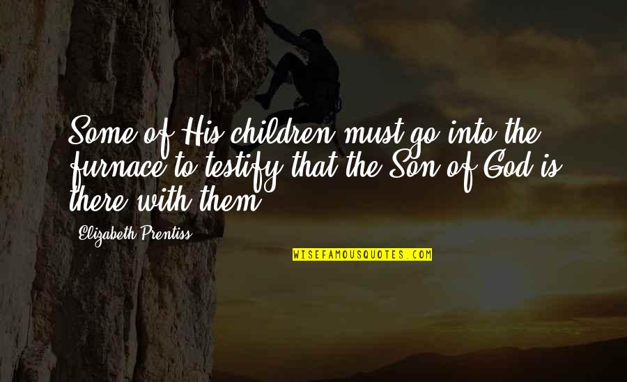 Elizabeth Prentiss Quotes By Elizabeth Prentiss: Some of His children must go into the