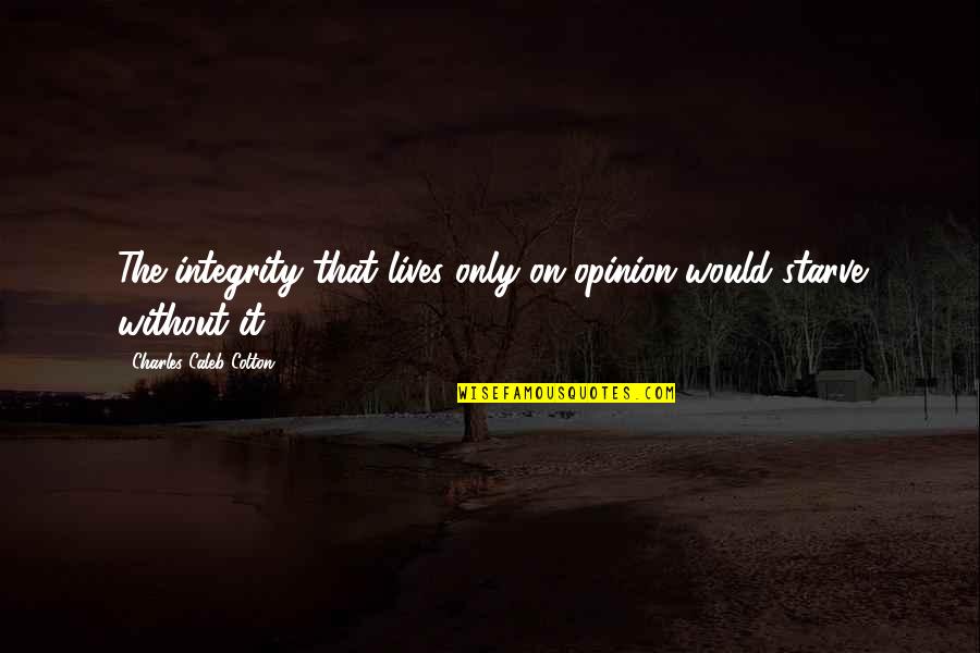 Elizabeth Pride And Prejudice Quotes By Charles Caleb Colton: The integrity that lives only on opinion would