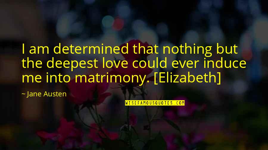 Elizabeth Pride And Prejudice Quotes By Jane Austen: I am determined that nothing but the deepest