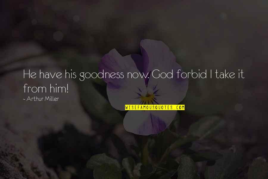 Elizabeth Proctor Quotes By Arthur Miller: He have his goodness now. God forbid I