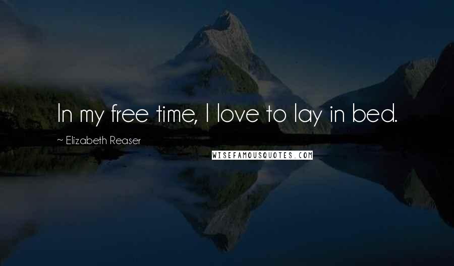 Elizabeth Reaser quotes: In my free time, I love to lay in bed.