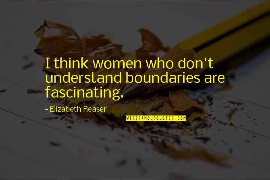 Elizabeth Reaser Quotes By Elizabeth Reaser: I think women who don't understand boundaries are