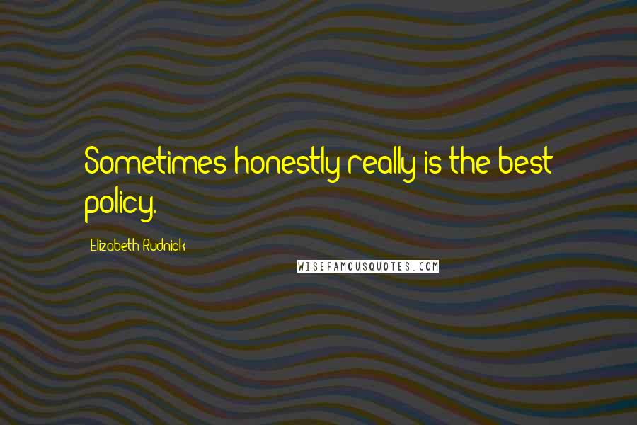 Elizabeth Rudnick quotes: Sometimes honestly really is the best policy.