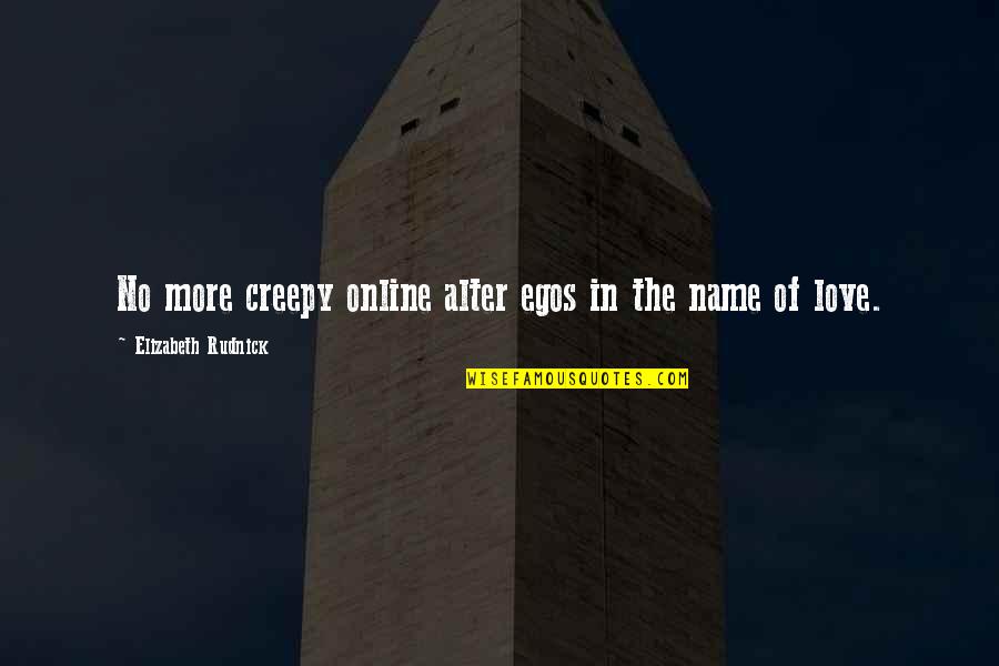 Elizabeth Rudnick Quotes By Elizabeth Rudnick: No more creepy online alter egos in the Elizabeth Rudnick Quotes By Elizabeth Rudnick: No more creepy online alter egos in the