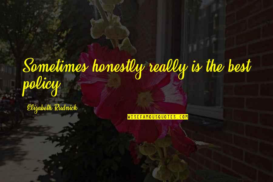 Elizabeth Rudnick Quotes By Elizabeth Rudnick: Sometimes honestly really is the best policy. Elizabeth Rudnick Quotes By Elizabeth Rudnick: Sometimes honestly really is the best policy.