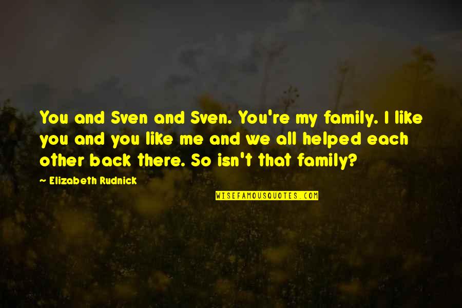 Elizabeth Rudnick Quotes By Elizabeth Rudnick: You and Sven and Sven. You're my family.