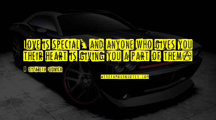 Elizabeth Rudnick Quotes By Elizabeth Rudnick: Love is special, and anyone who gives you Elizabeth Rudnick Quotes By Elizabeth Rudnick: Love is special, and anyone who gives you