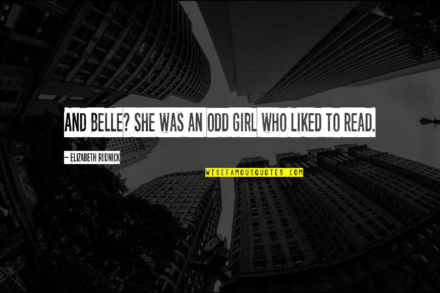 Elizabeth Rudnick Quotes By Elizabeth Rudnick: And Belle? She was an odd girl who Elizabeth Rudnick Quotes By Elizabeth Rudnick: And Belle? She was an odd girl who