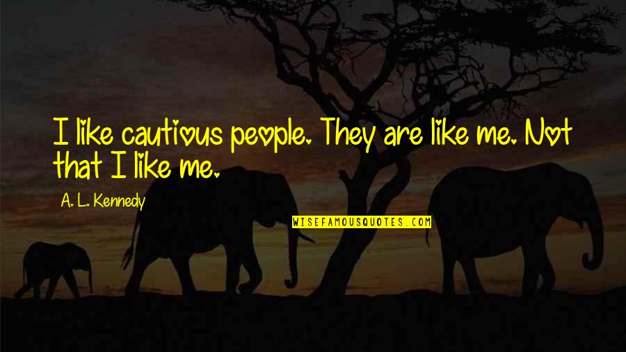 Elizabeth Saltzman Quotes By A. L. Kennedy: I like cautious people. They are like me.