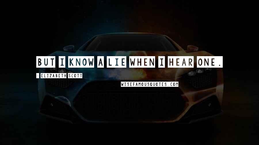 Elizabeth Scott quotes: But I know a lie when I hear one.