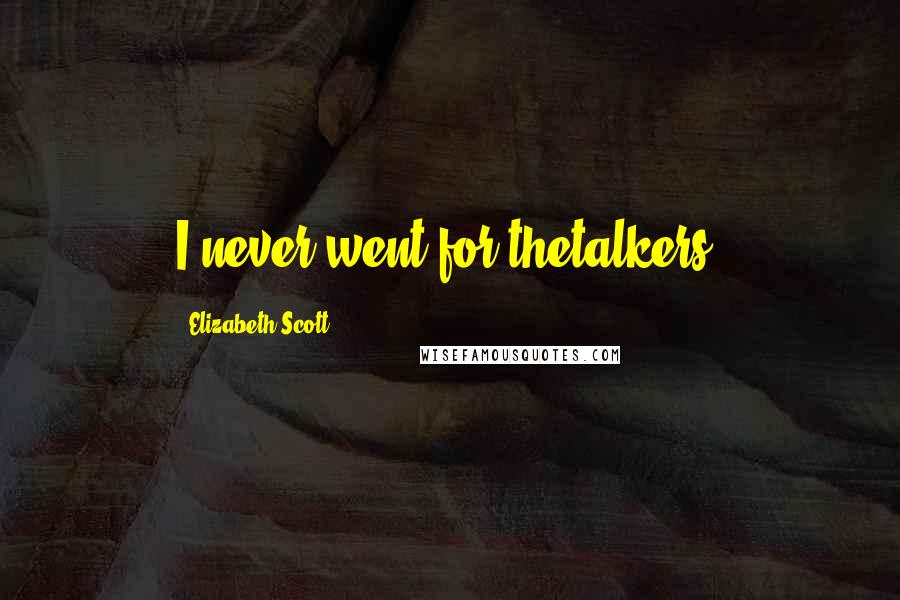 Elizabeth Scott quotes: I never went for thetalkers.