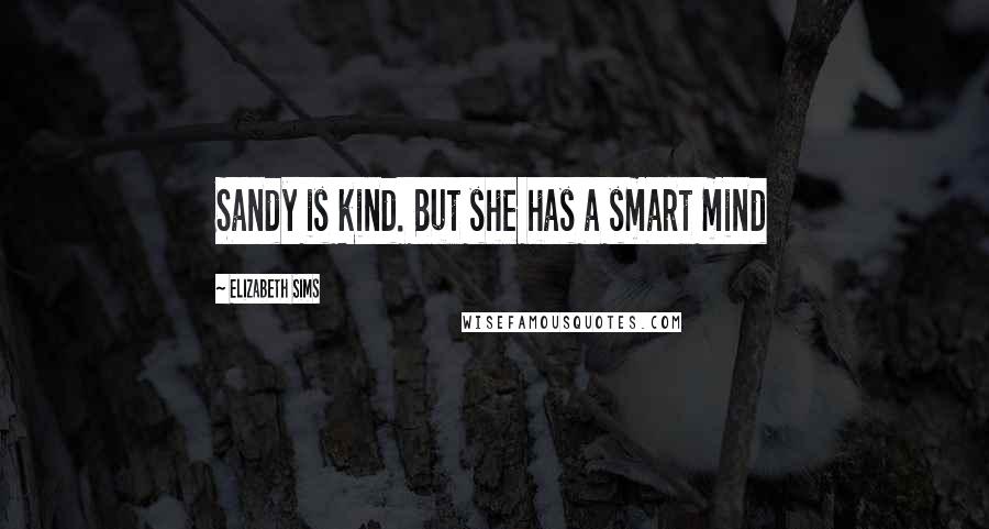 Elizabeth Sims quotes: Sandy is kind. But she has a smart mind