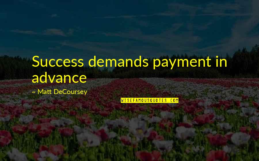 Elizabeth Stone Quotes By Matt DeCoursey: Success demands payment in advance