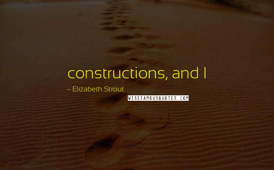Elizabeth Strout quotes: constructions, and I