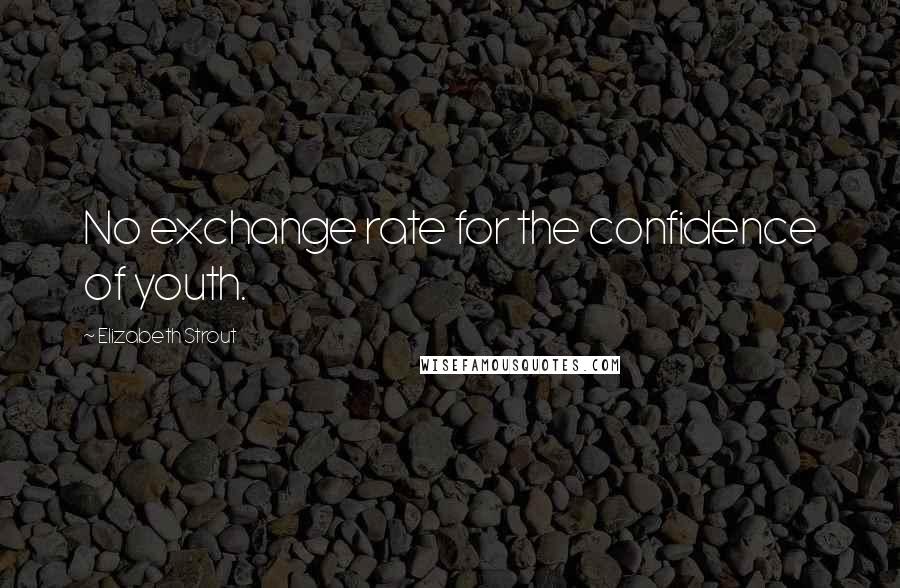 Elizabeth Strout quotes: No exchange rate for the confidence of youth.