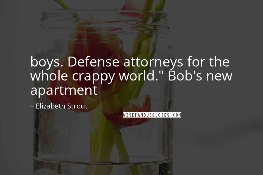 Elizabeth Strout quotes: boys. Defense attorneys for the whole crappy world." Bob's new apartment