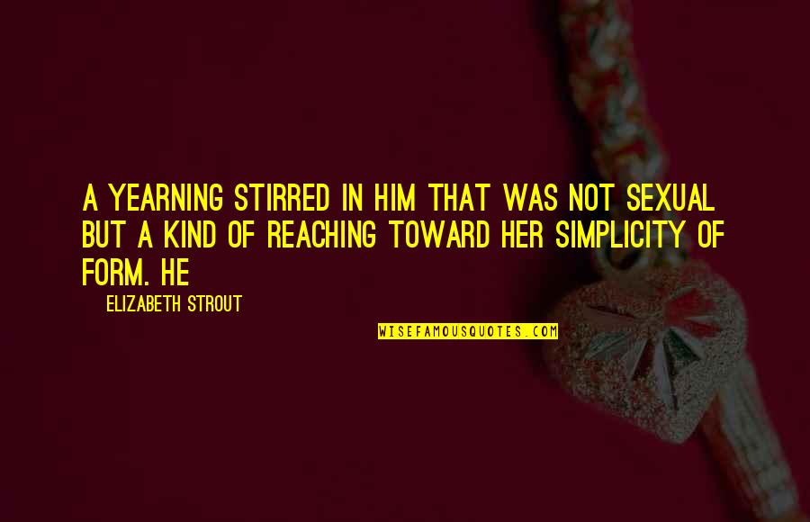 Elizabeth Strout Quotes By Elizabeth Strout: A yearning stirred in him that was not