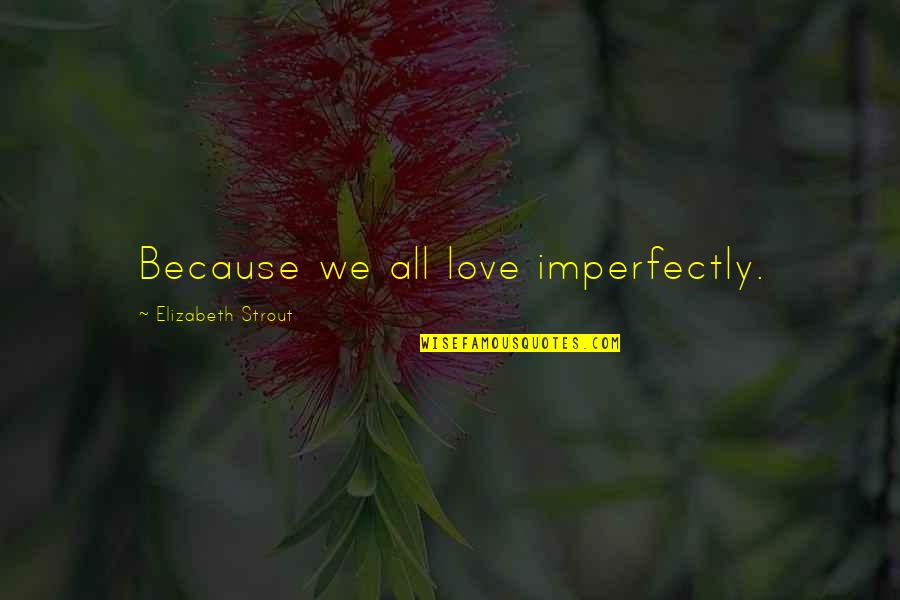 Elizabeth Strout Quotes By Elizabeth Strout: Because we all love imperfectly.