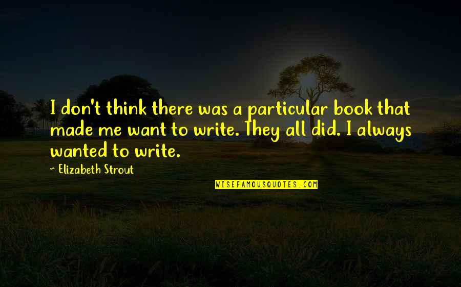 Elizabeth Strout Quotes By Elizabeth Strout: I don't think there was a particular book