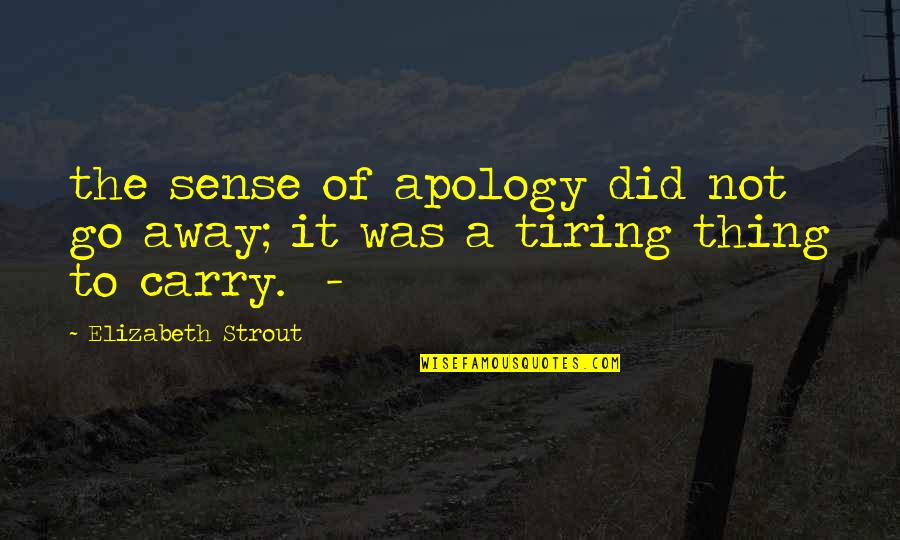 Elizabeth Strout Quotes By Elizabeth Strout: the sense of apology did not go away;