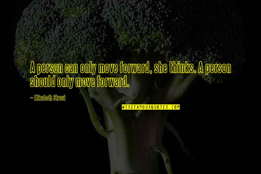 Elizabeth Strout Quotes By Elizabeth Strout: A person can only move forward, she thinks.