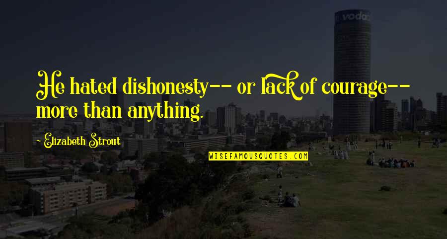 Elizabeth Strout Quotes By Elizabeth Strout: He hated dishonesty-- or lack of courage-- more