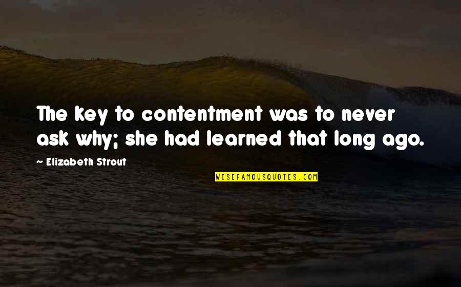 Elizabeth Strout Quotes By Elizabeth Strout: The key to contentment was to never ask