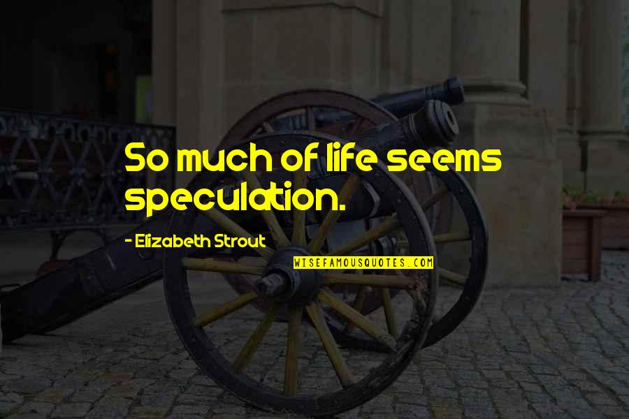 Elizabeth Strout Quotes By Elizabeth Strout: So much of life seems speculation.