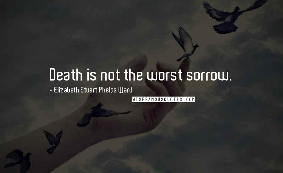 Elizabeth Stuart Phelps Ward quotes: Death is not the worst sorrow.