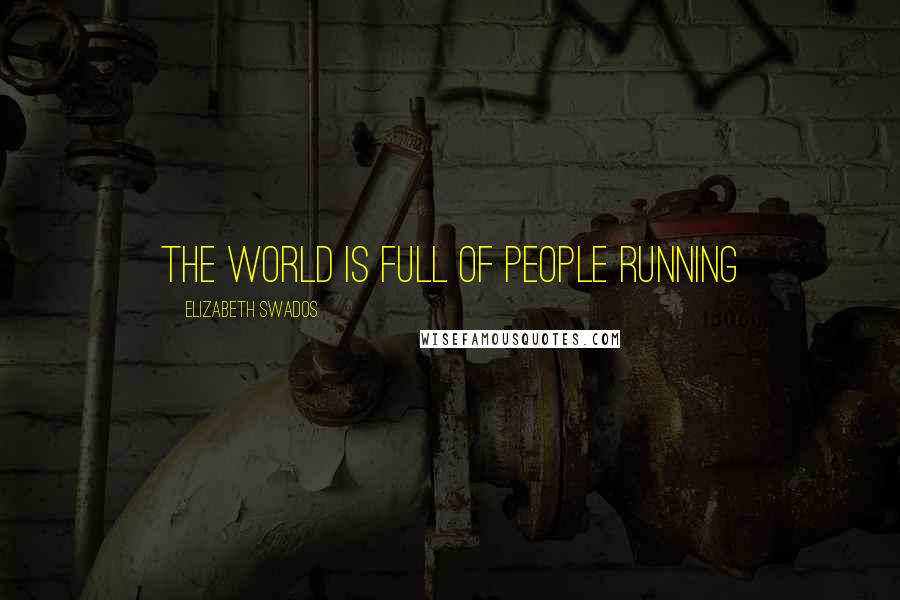 Elizabeth Swados quotes: The world is full of people running