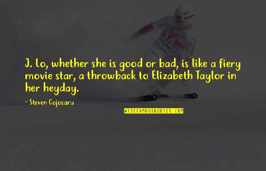 Elizabeth Taylor Movie Quotes By Steven Cojocaru: J. Lo, whether she is good or bad,