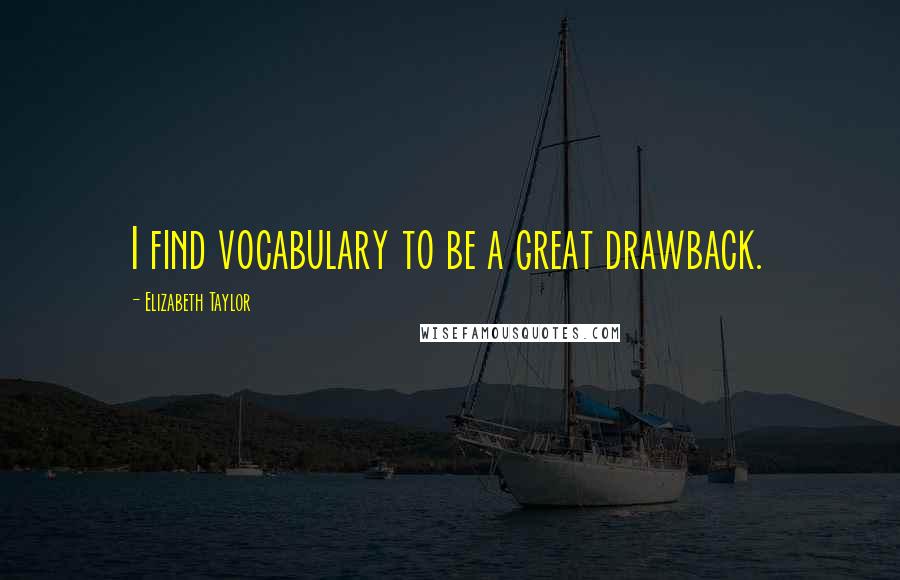 Elizabeth Taylor quotes: I find vocabulary to be a great drawback.