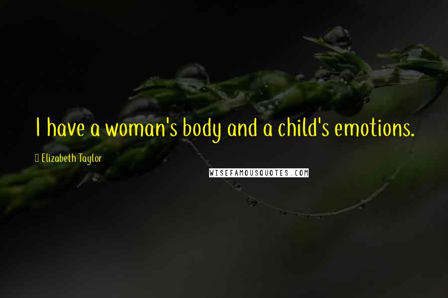 Elizabeth Taylor quotes: I have a woman's body and a child's emotions.