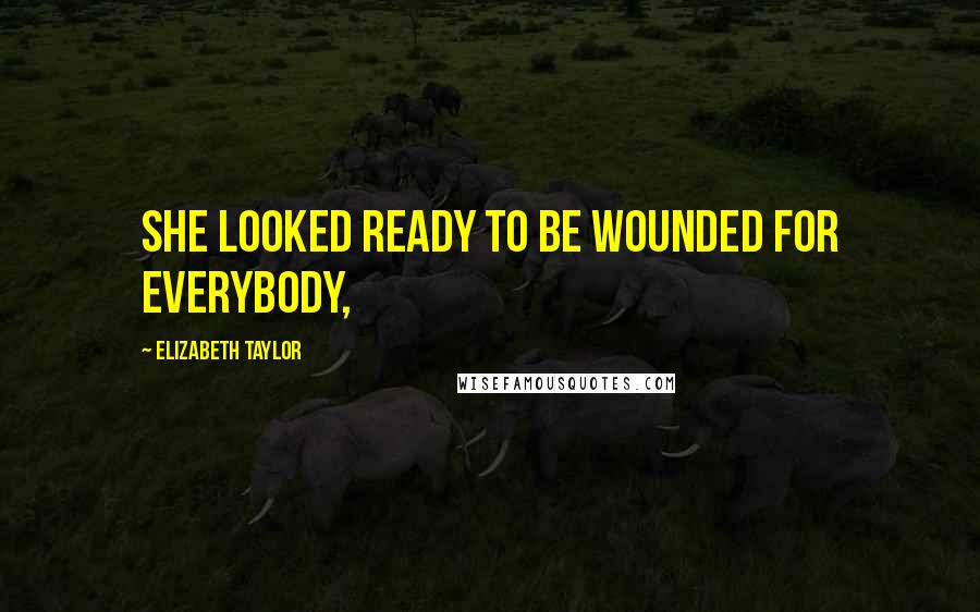 Elizabeth Taylor quotes: She looked ready to be wounded for everybody,