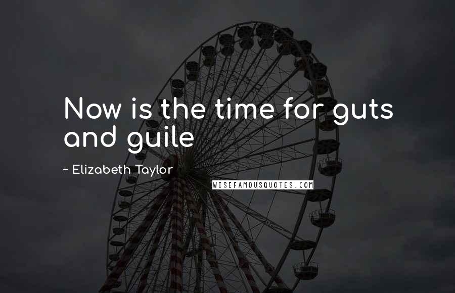 Elizabeth Taylor quotes: Now is the time for guts and guile