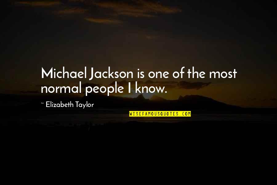 Elizabeth Taylor Quotes By Elizabeth Taylor: Michael Jackson is one of the most normal