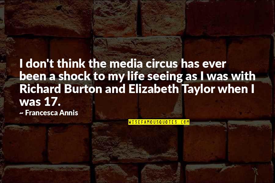 Elizabeth Taylor Quotes By Francesca Annis: I don't think the media circus has ever