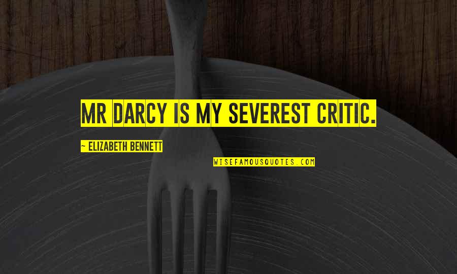 Elizabeth To Mr Darcy Quotes By Elizabeth Bennett: Mr Darcy is my severest critic. Elizabeth To Mr Darcy Quotes By Elizabeth Bennett: Mr Darcy is my severest critic.