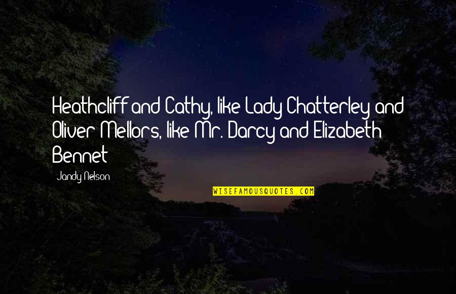 Elizabeth To Mr Darcy Quotes By Jandy Nelson: Heathcliff and Cathy, like Lady Chatterley and Oliver Elizabeth To Mr Darcy Quotes By Jandy Nelson: Heathcliff and Cathy, like Lady Chatterley and Oliver
