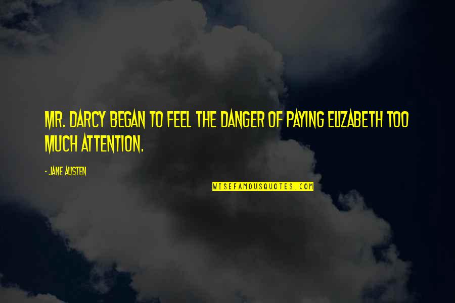 Elizabeth To Mr Darcy Quotes By Jane Austen: Mr. Darcy began to feel the danger of