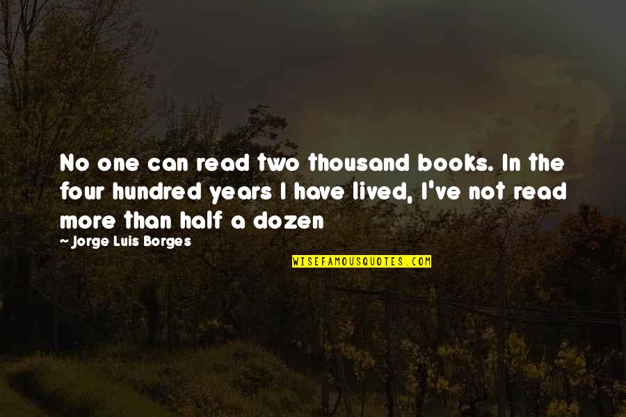 Elizabeth To Mr Darcy Quotes By Jorge Luis Borges: No one can read two thousand books. In Elizabeth To Mr Darcy Quotes By Jorge Luis Borges: No one can read two thousand books. In