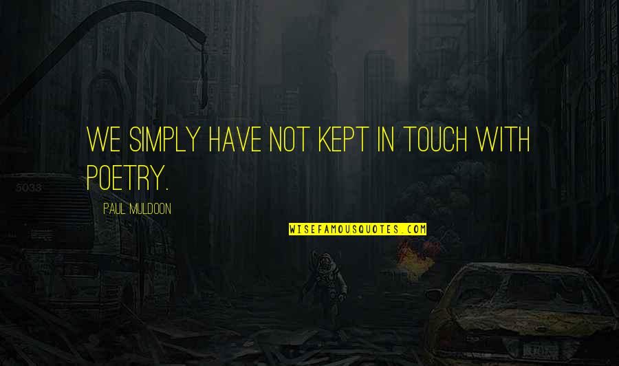 Elizabeth To Mr Darcy Quotes By Paul Muldoon: We simply have not kept in touch with Elizabeth To Mr Darcy Quotes By Paul Muldoon: We simply have not kept in touch with