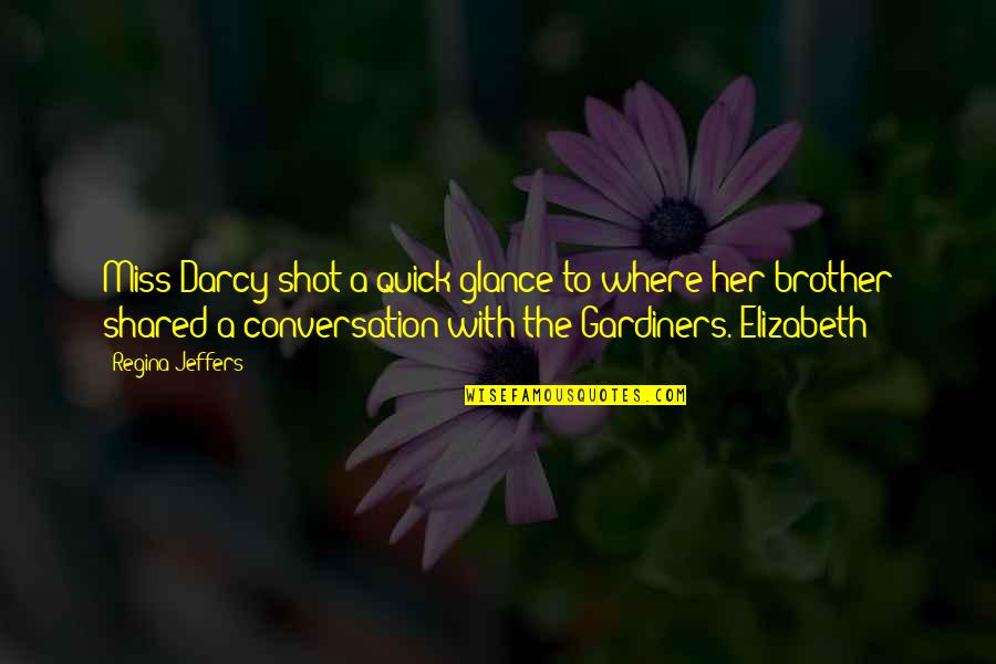 Elizabeth To Mr Darcy Quotes By Regina Jeffers: Miss Darcy shot a quick glance to where Elizabeth To Mr Darcy Quotes By Regina Jeffers: Miss Darcy shot a quick glance to where