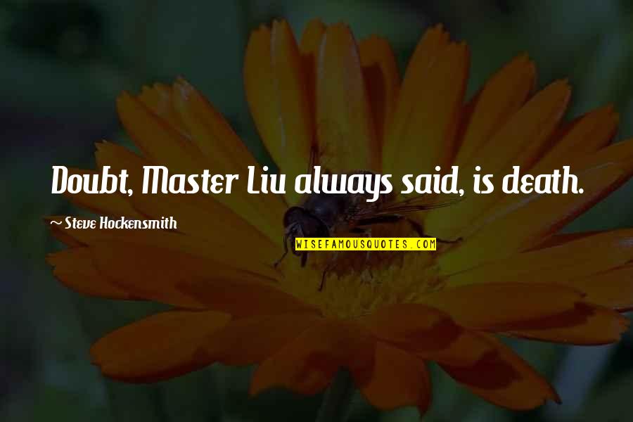 Elizabeth To Mr Darcy Quotes By Steve Hockensmith: Doubt, Master Liu always said, is death. Elizabeth To Mr Darcy Quotes By Steve Hockensmith: Doubt, Master Liu always said, is death.