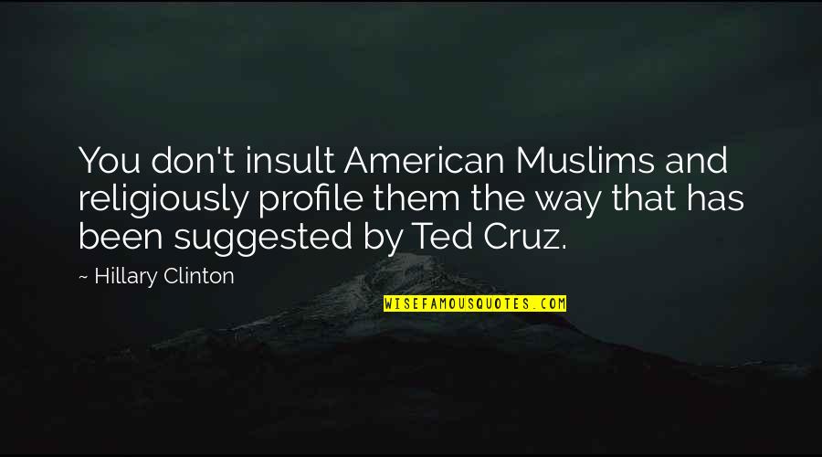 Elizabeth Van Lew Famous Quotes By Hillary Clinton: You don't insult American Muslims and religiously profile