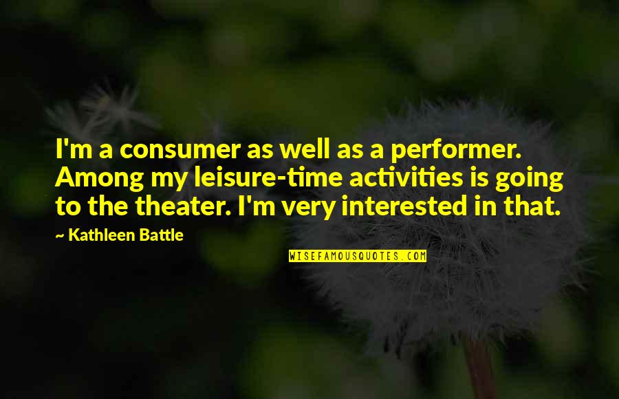 Elizabeth Warren Education Quotes By Kathleen Battle: I'm a consumer as well as a performer. Elizabeth Warren Education Quotes By Kathleen Battle: I'm a consumer as well as a performer.