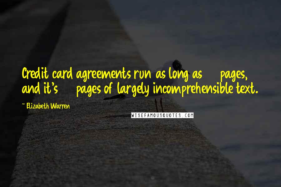 Elizabeth Warren quotes: Credit card agreements run as long as 30 pages, and it's 30 pages of largely incomprehensible text.